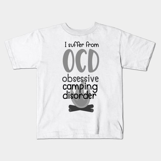 I Suffer From Obsessive Camping Disorder OCD, Outdoors Shirt, Hiking Shirt, Adventure Shirt Kids T-Shirt by ThrivingTees